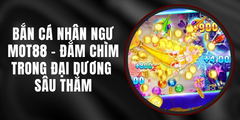 Bắn Cá Nhân Ngư MOT88 - Đắm Chìm Trong Đại Dương Sâu Thẳm